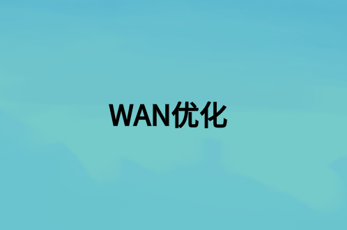 WAN優(yōu)化：這是什么，好處是什么?